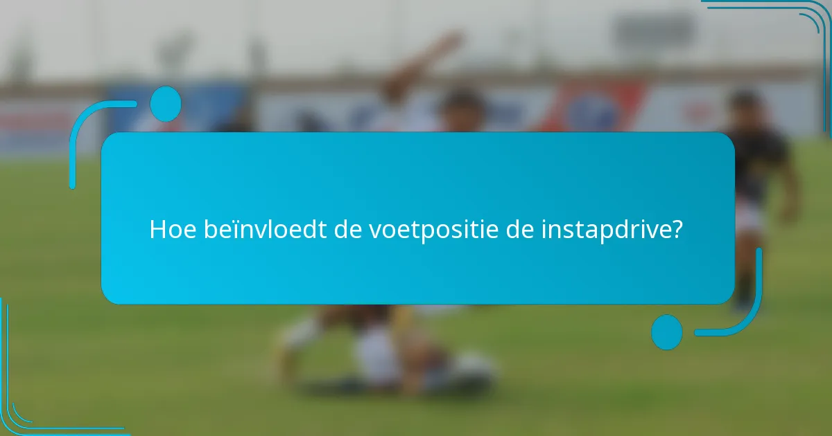 Hoe beïnvloedt de voetpositie de instapdrive?