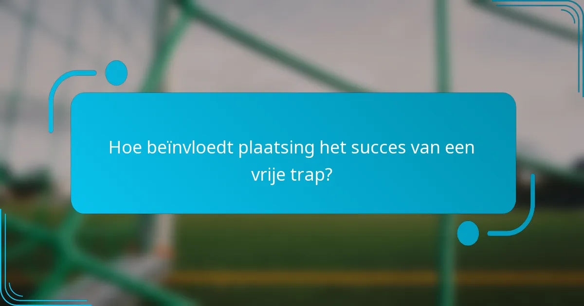Hoe beïnvloedt plaatsing het succes van een vrije trap?