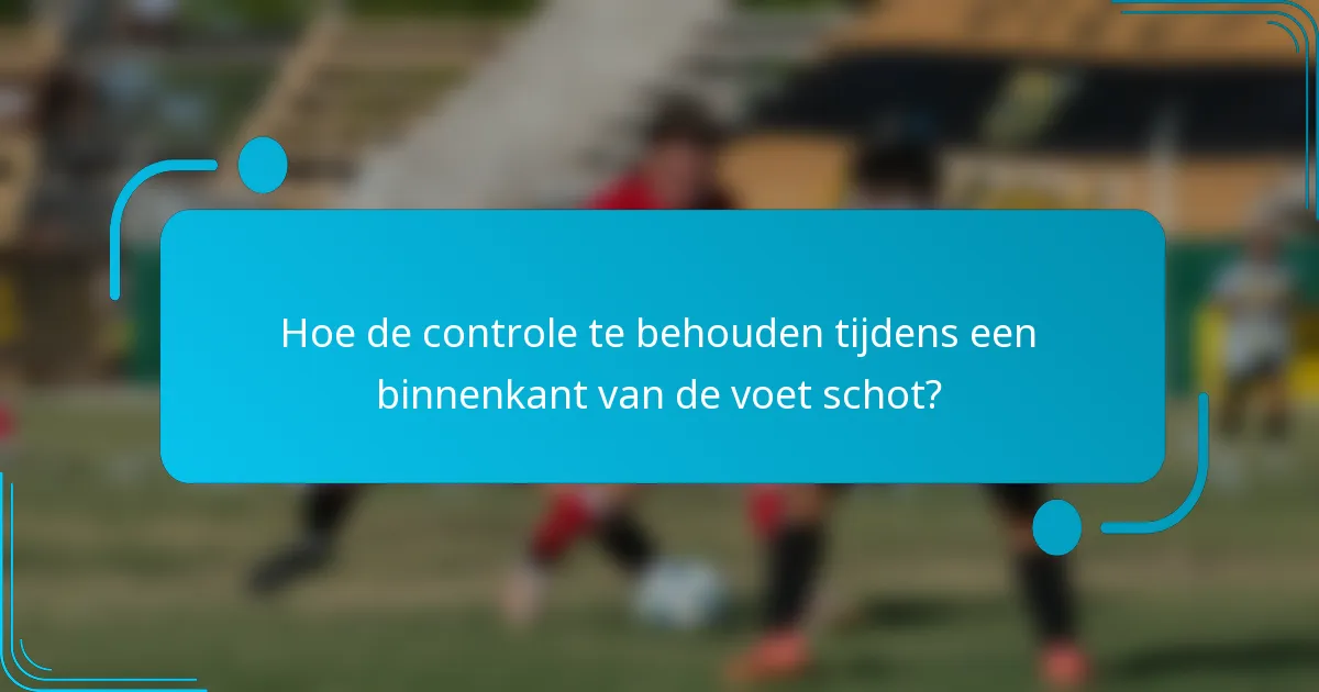 Hoe de controle te behouden tijdens een binnenkant van de voet schot?