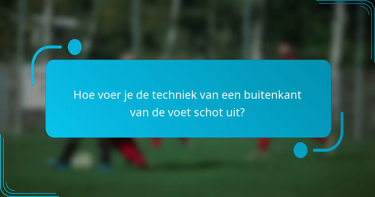 Hoe voer je de techniek van een buitenkant van de voet schot uit?