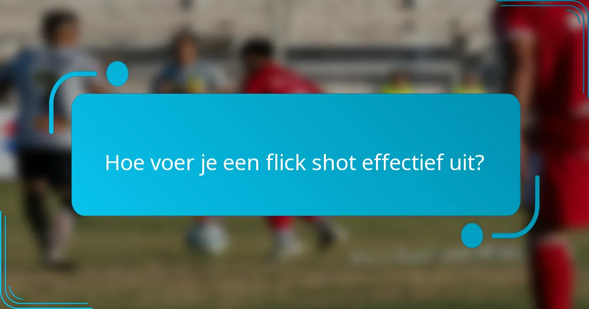 Hoe voer je een flick shot effectief uit?
