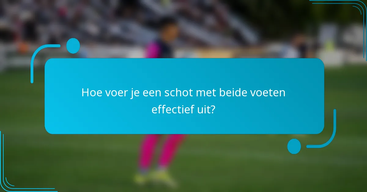Hoe voer je een schot met beide voeten effectief uit?