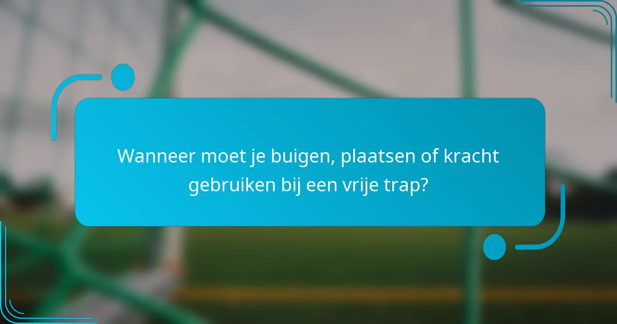 Wanneer moet je buigen, plaatsen of kracht gebruiken bij een vrije trap?