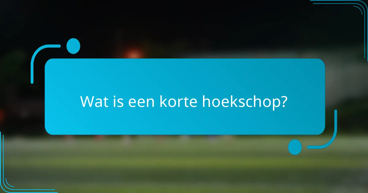 Wat is een korte hoekschop?