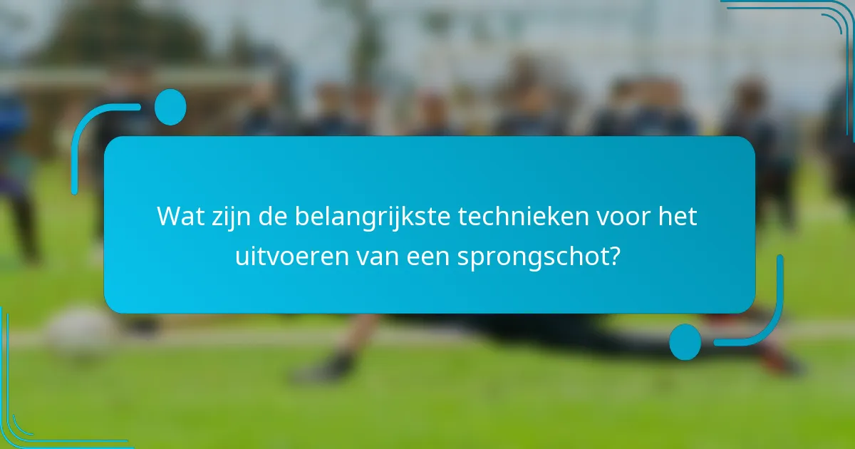 Wat zijn de belangrijkste technieken voor het uitvoeren van een sprongschot?