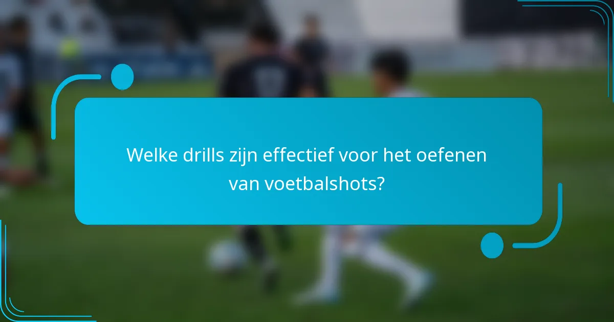 Welke drills zijn effectief voor het oefenen van voetbalshots?