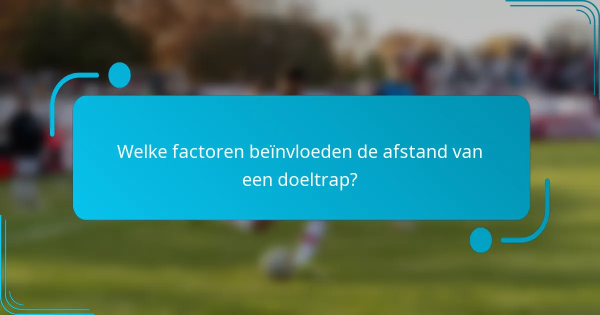 Welke factoren beïnvloeden de afstand van een doeltrap?