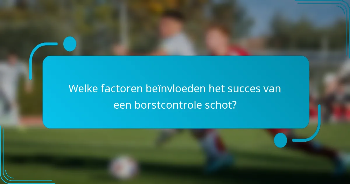 Welke factoren beïnvloeden het succes van een borstcontrole schot?