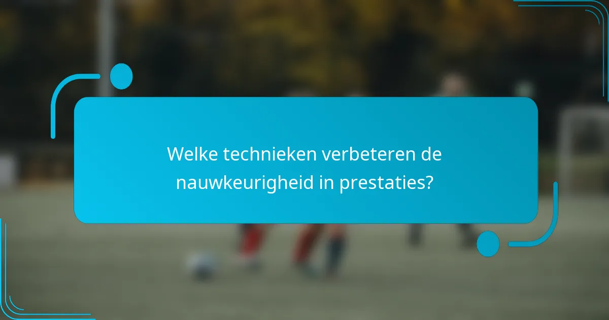 Welke technieken verbeteren de nauwkeurigheid in prestaties?