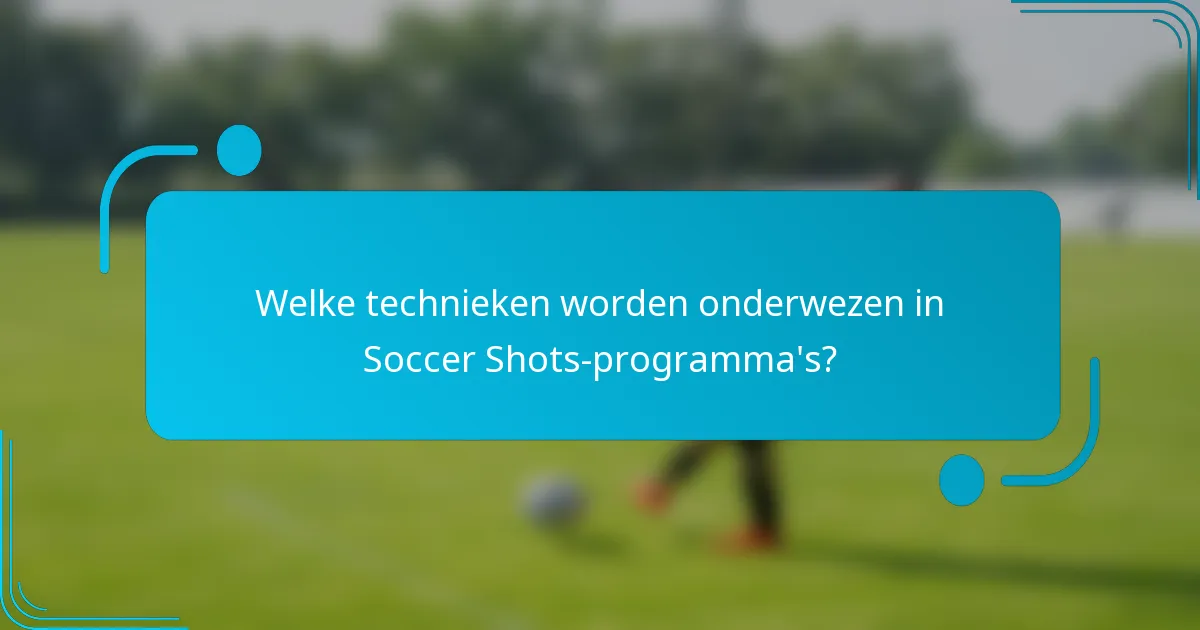 Welke technieken worden onderwezen in Soccer Shots-programma's?