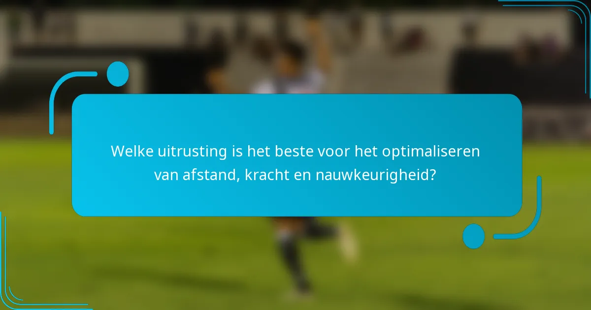 Welke uitrusting is het beste voor het optimaliseren van afstand, kracht en nauwkeurigheid?