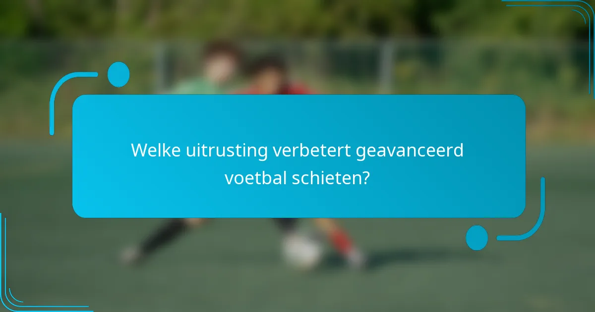 Welke uitrusting verbetert geavanceerd voetbal schieten?